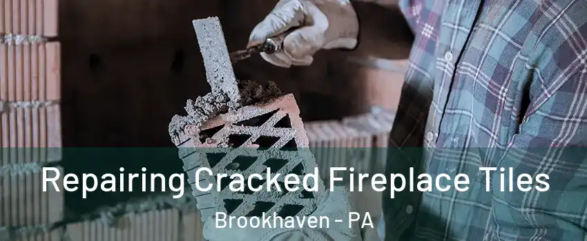 Repairing Cracked Fireplace Tiles Brookhaven - PA