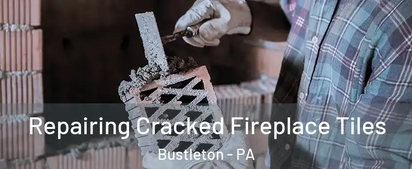 Repairing Cracked Fireplace Tiles Bustleton - PA