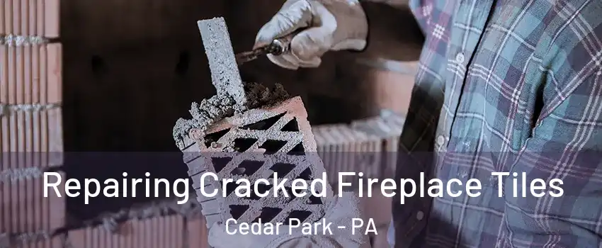 Repairing Cracked Fireplace Tiles Cedar Park - PA