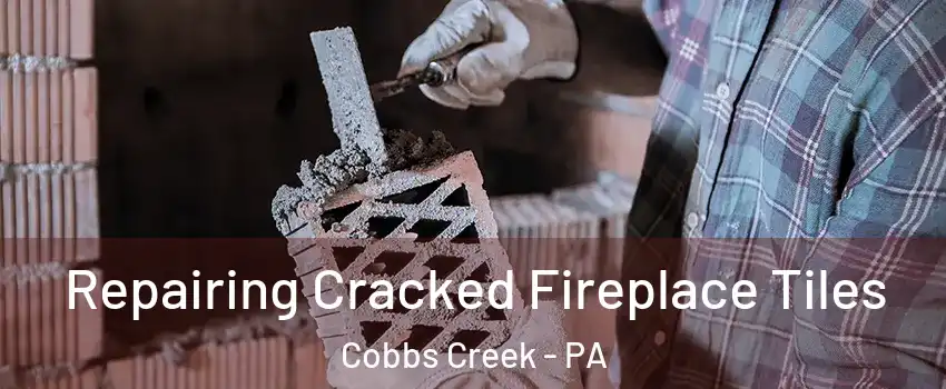 Repairing Cracked Fireplace Tiles Cobbs Creek - PA