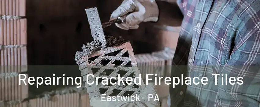 Repairing Cracked Fireplace Tiles Eastwick - PA