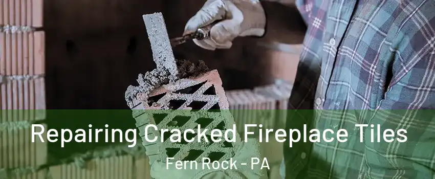 Repairing Cracked Fireplace Tiles Fern Rock - PA