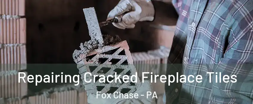 Repairing Cracked Fireplace Tiles Fox Chase - PA