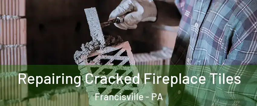 Repairing Cracked Fireplace Tiles Francisville - PA