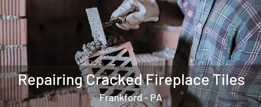 Repairing Cracked Fireplace Tiles Frankford - PA