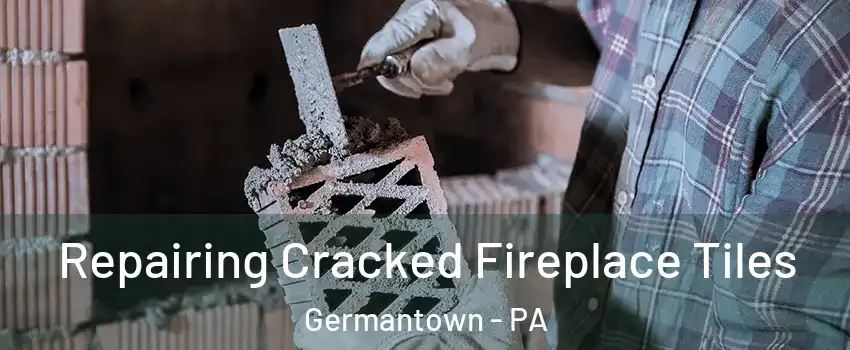 Repairing Cracked Fireplace Tiles Germantown - PA