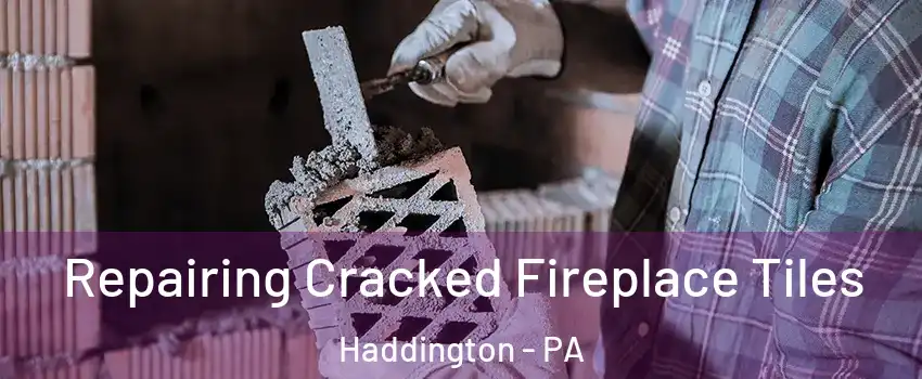Repairing Cracked Fireplace Tiles Haddington - PA