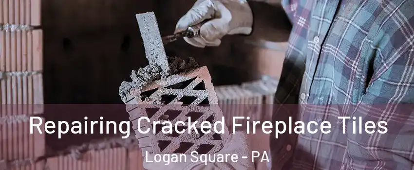 Repairing Cracked Fireplace Tiles Logan Square - PA