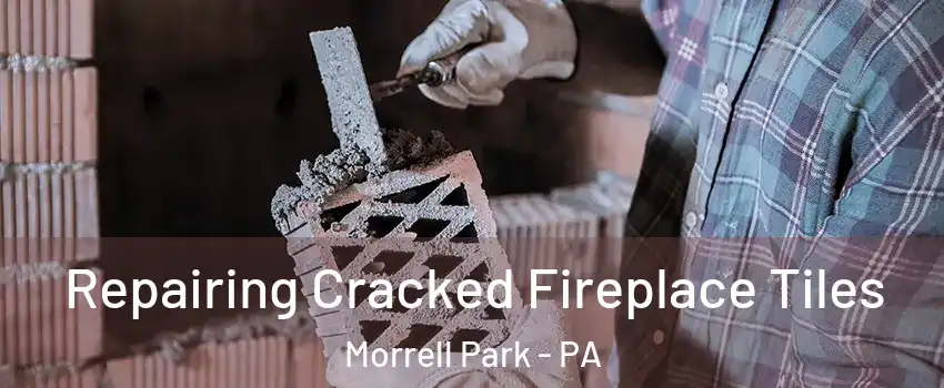 Repairing Cracked Fireplace Tiles Morrell Park - PA