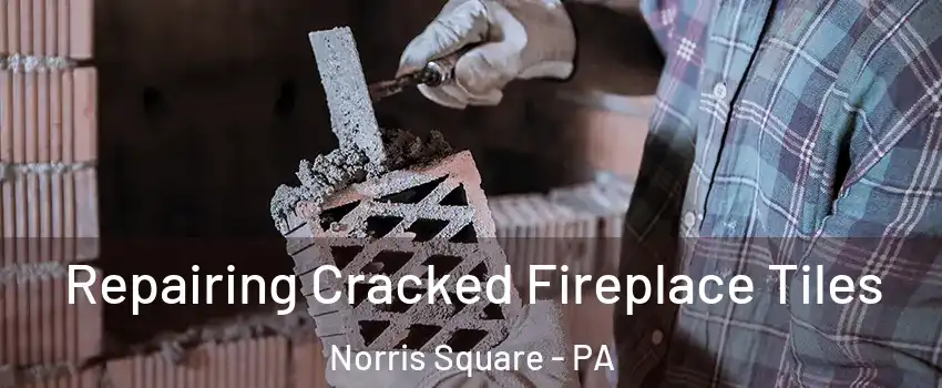 Repairing Cracked Fireplace Tiles Norris Square - PA