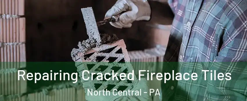 Repairing Cracked Fireplace Tiles North Central - PA
