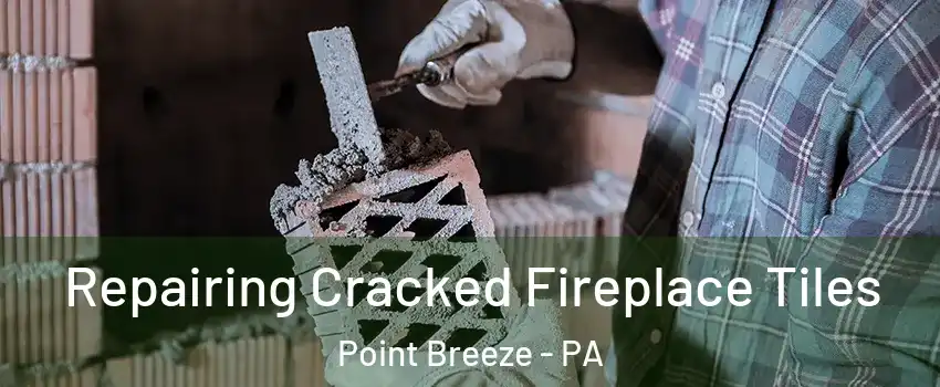 Repairing Cracked Fireplace Tiles Point Breeze - PA