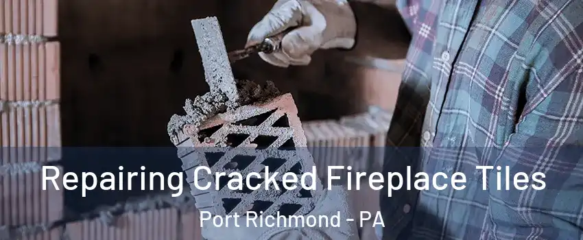 Repairing Cracked Fireplace Tiles Port Richmond - PA