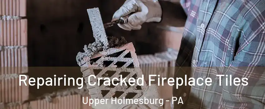 Repairing Cracked Fireplace Tiles Upper Holmesburg - PA