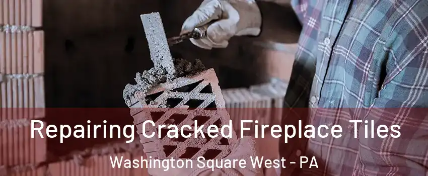 Repairing Cracked Fireplace Tiles Washington Square West - PA