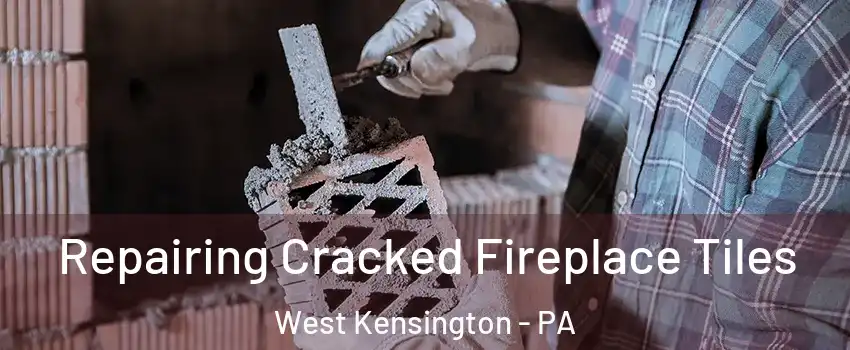 Repairing Cracked Fireplace Tiles West Kensington - PA