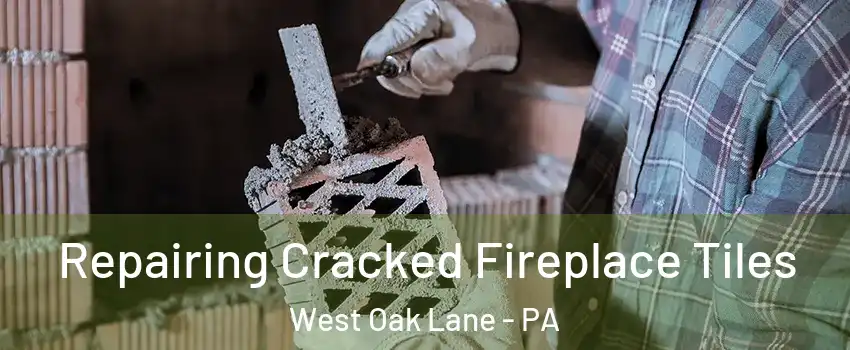 Repairing Cracked Fireplace Tiles West Oak Lane - PA