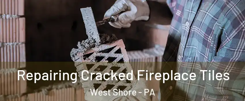 Repairing Cracked Fireplace Tiles West Shore - PA