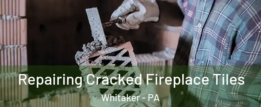 Repairing Cracked Fireplace Tiles Whitaker - PA