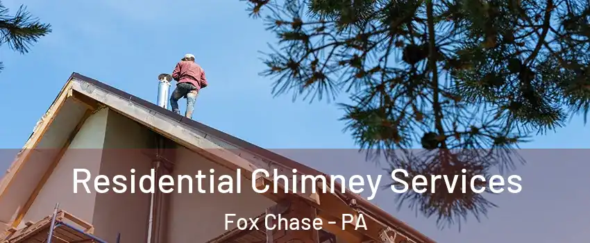 Residential Chimney Services Fox Chase - PA