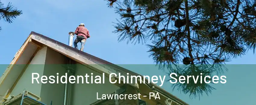 Residential Chimney Services Lawncrest - PA