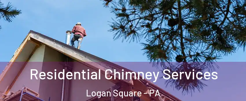 Residential Chimney Services Logan Square - PA