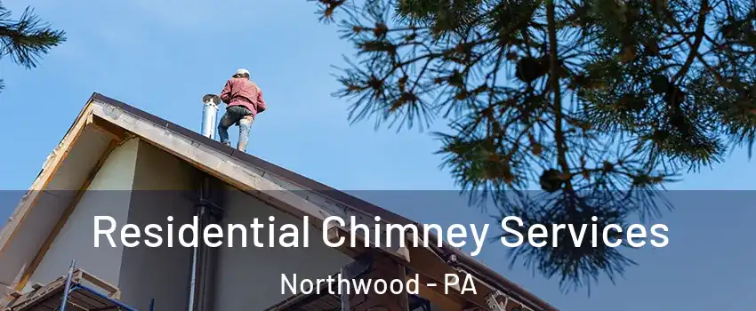 Residential Chimney Services Northwood - PA