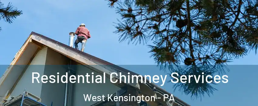 Residential Chimney Services West Kensington - PA