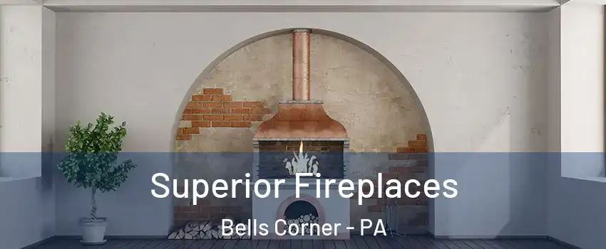 Superior Fireplaces Bells Corner - PA