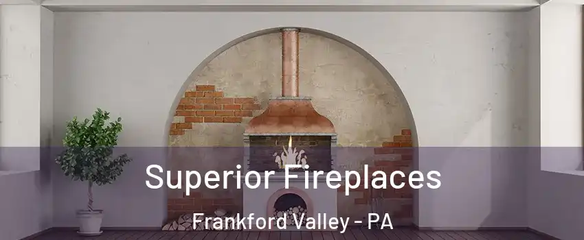 Superior Fireplaces Frankford Valley - PA