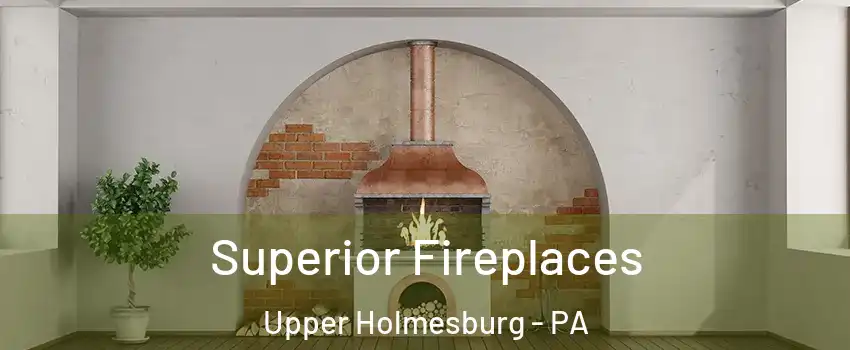 Superior Fireplaces Upper Holmesburg - PA