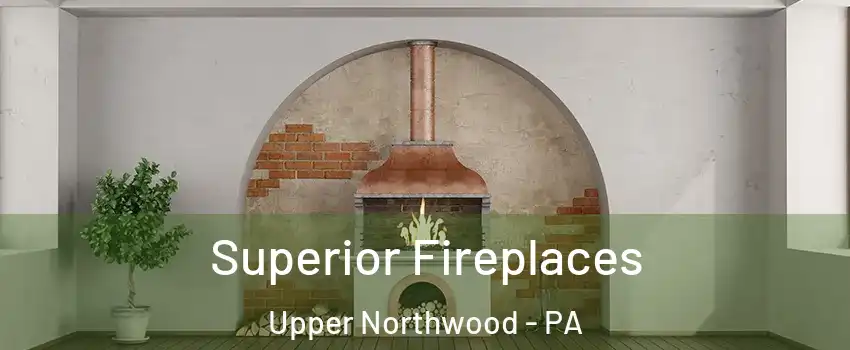 Superior Fireplaces Upper Northwood - PA