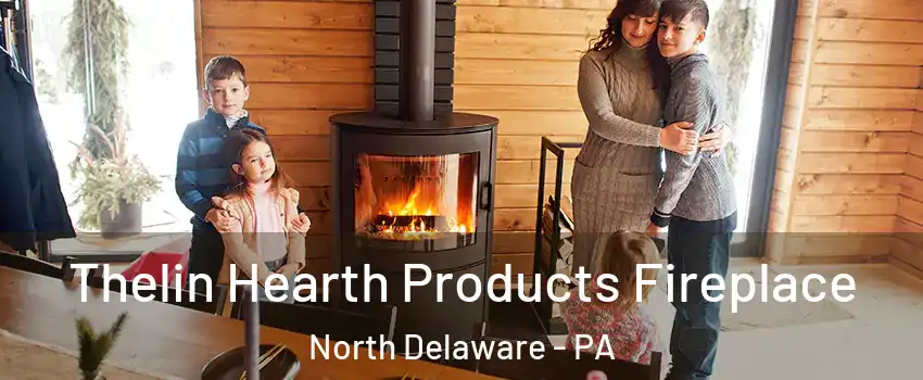 Thelin Hearth Products Fireplace North Delaware - PA