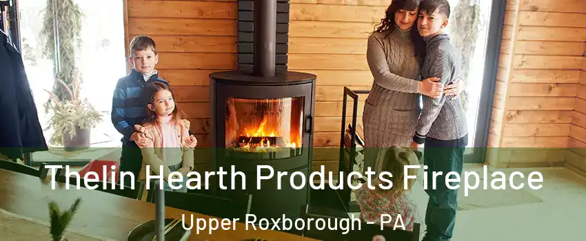 Thelin Hearth Products Fireplace Upper Roxborough - PA