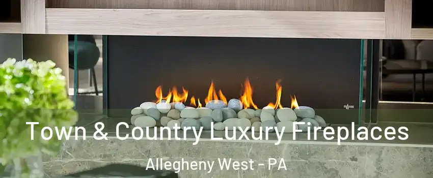 Town & Country Luxury Fireplaces Allegheny West - PA