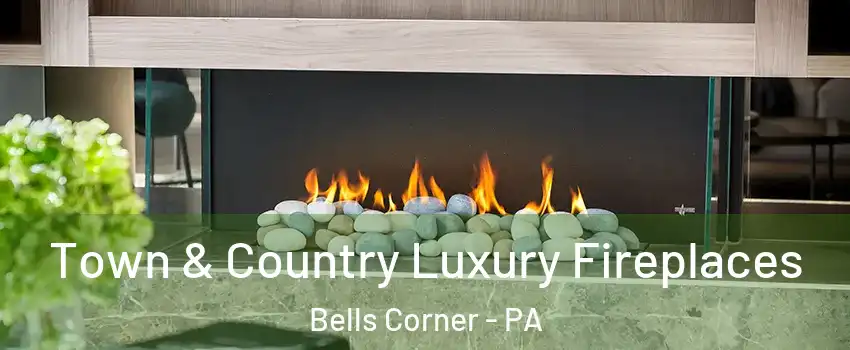 Town & Country Luxury Fireplaces Bells Corner - PA