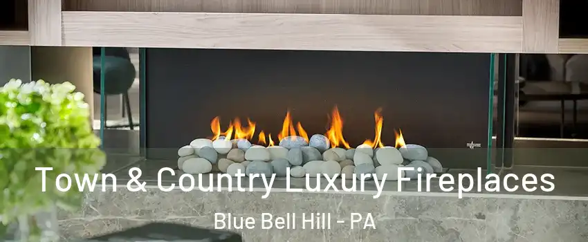 Town & Country Luxury Fireplaces Blue Bell Hill - PA