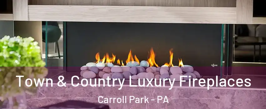 Town & Country Luxury Fireplaces Carroll Park - PA