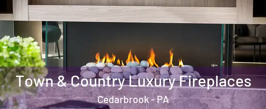 Town & Country Luxury Fireplaces Cedarbrook - PA