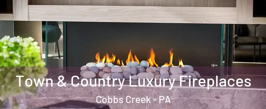 Town & Country Luxury Fireplaces Cobbs Creek - PA