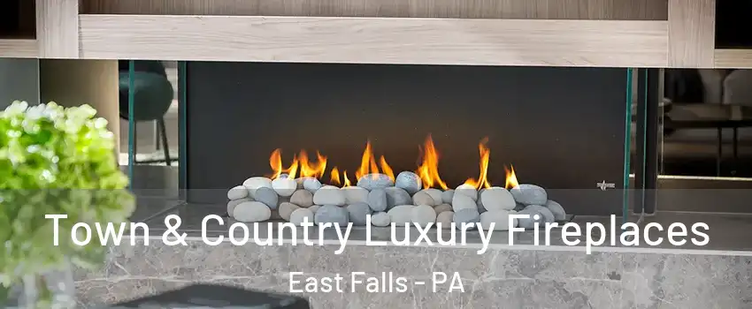 Town & Country Luxury Fireplaces East Falls - PA