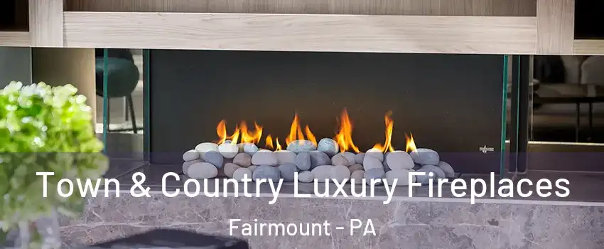 Town & Country Luxury Fireplaces Fairmount - PA