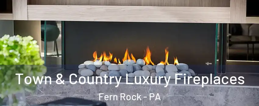 Town & Country Luxury Fireplaces Fern Rock - PA
