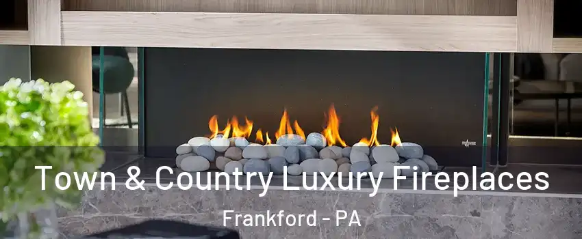 Town & Country Luxury Fireplaces Frankford - PA