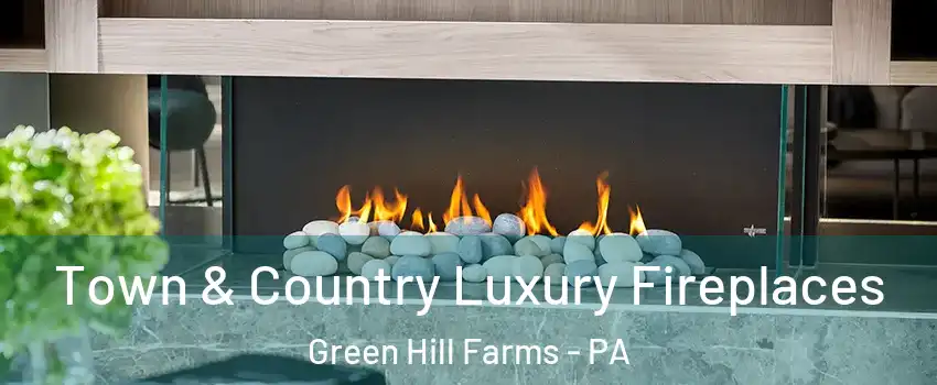 Town & Country Luxury Fireplaces Green Hill Farms - PA