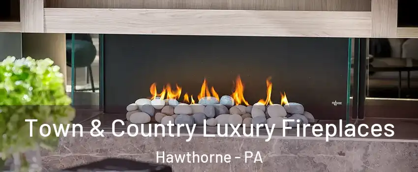 Town & Country Luxury Fireplaces Hawthorne - PA