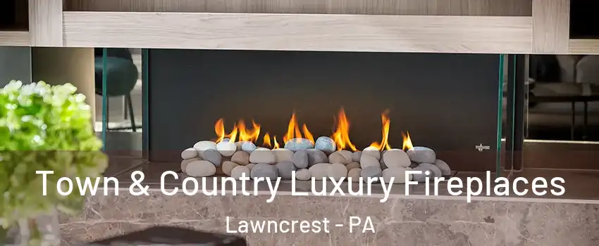 Town & Country Luxury Fireplaces Lawncrest - PA