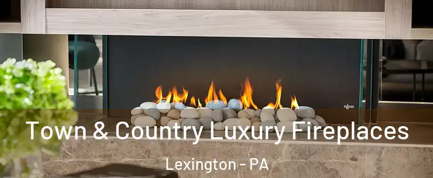 Town & Country Luxury Fireplaces Lexington - PA