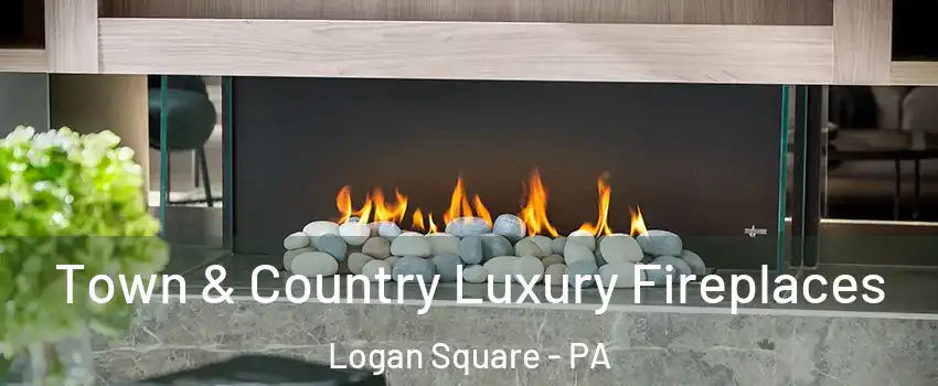 Town & Country Luxury Fireplaces Logan Square - PA
