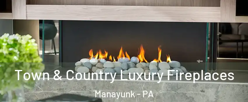 Town & Country Luxury Fireplaces Manayunk - PA